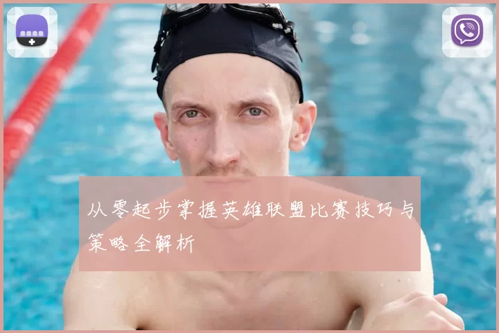 从零起步掌握英雄联盟比赛技巧与策略全解析