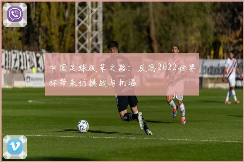 中国足球改革之路：反思2022世界杯带来的挑战与机遇