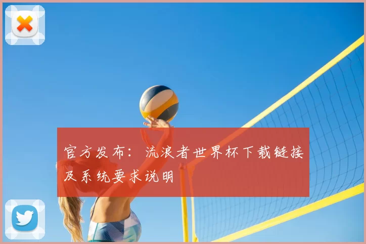 官方发布:流浪者世界杯下载链接及系统要求说明