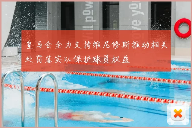 皇马会全力支持维尼修斯推动相关处罚落实以保护球员权益