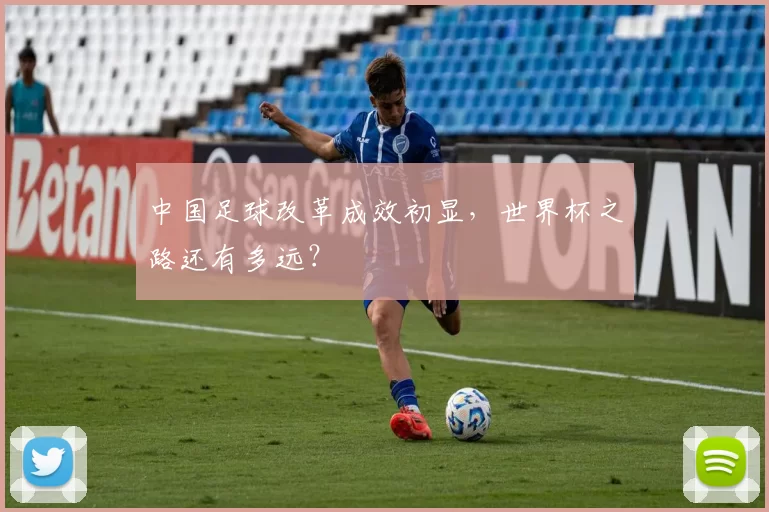 中国足球改革成效初显，世界杯之路还有多远？