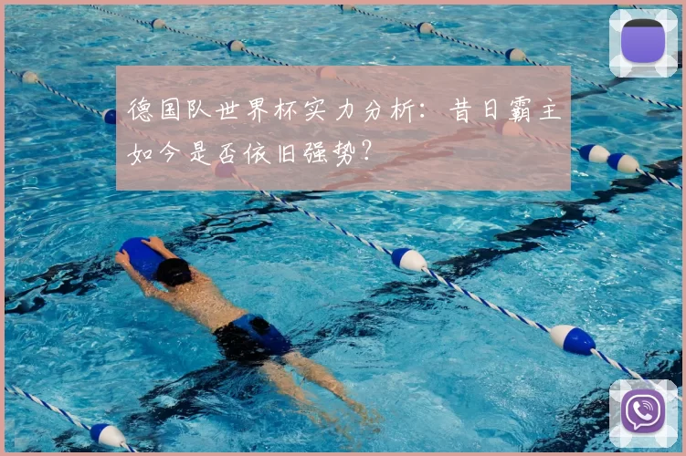 德国队世界杯实力分析:昔日霸主如今是否依旧强势?
