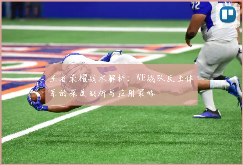 王者荣耀战术解析：WE战队反击体系的深度剖析与应用策略
