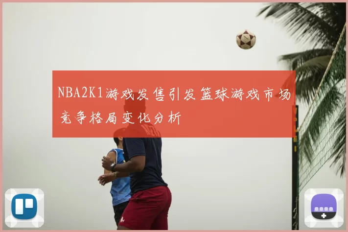 NBA2K1游戏发售引发篮球游戏市场竞争格局变化分析
