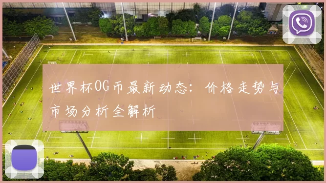 世界杯OG币最新动态：价格走势与市场分析全解析