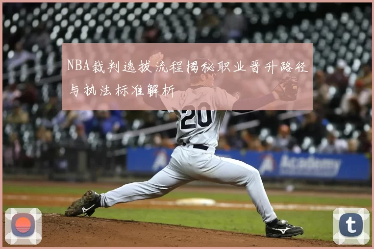 NBA裁判选拔流程揭秘职业晋升路径与执法标准解析
