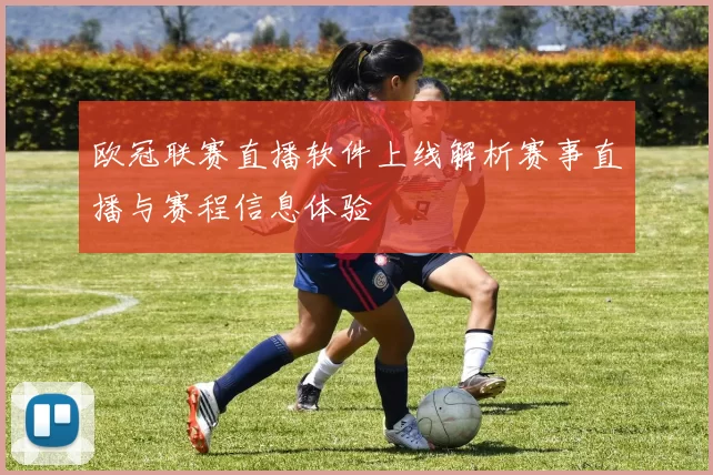 欧冠联赛直播软件上线解析赛事直播与赛程信息体验